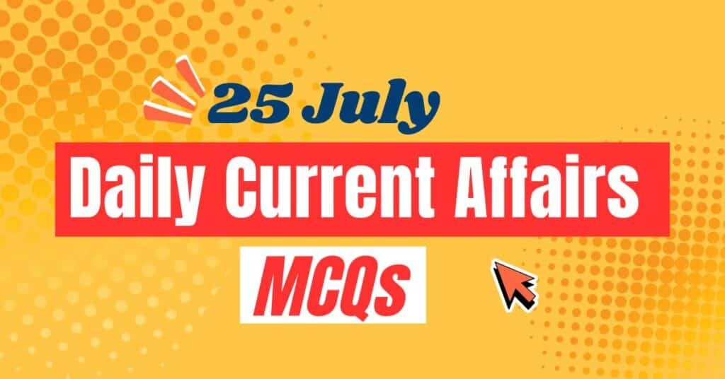 Daily Current Affairs MCQs With Explanations-25 July 2025