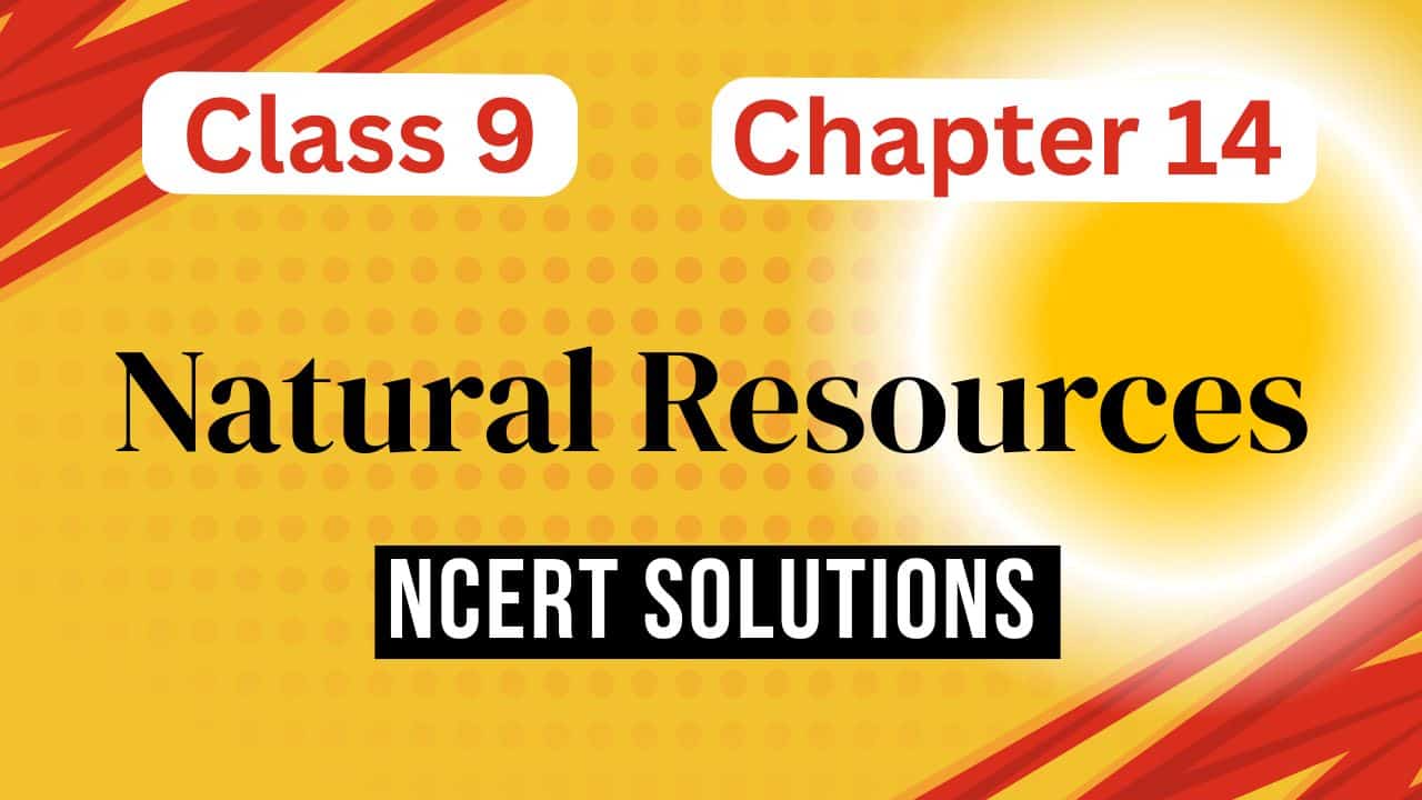 NCERT Solutions for Class 9 Science Chapter 14 Natural Resources