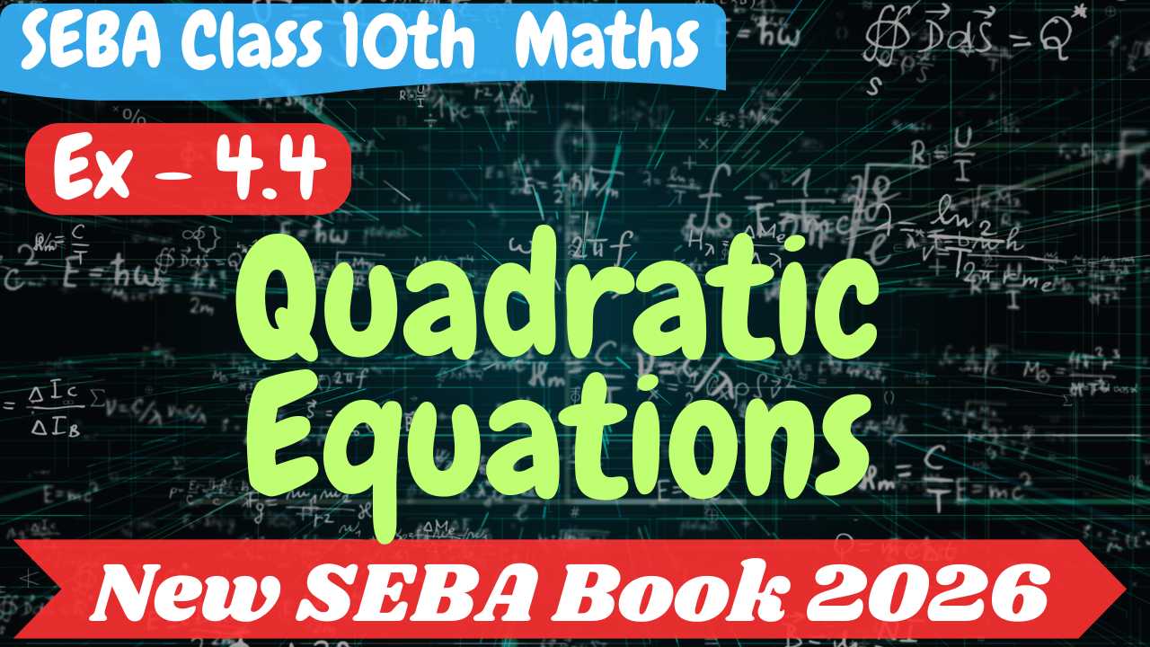SEBA Class 10 Maths Exercise 4.4 Solutions: Quadratic Equations | New Book 2026